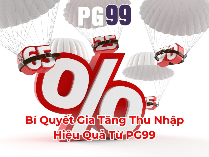 Bí quyết gia tăng thu nhập hiệu quả từ PG99