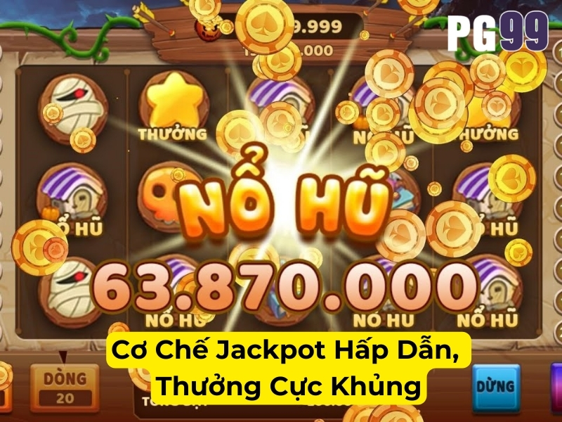 Cơ chế jackpot hấp dẫn, thưởng cực khủng