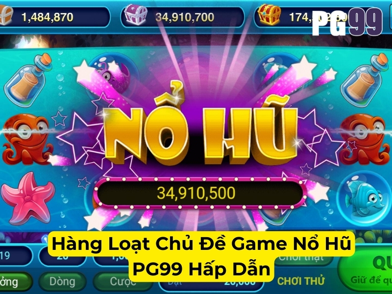 Hàng loạt chủ đề game nổ hũ PG99 hấp dẫn