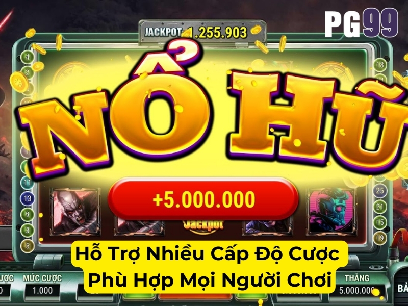 Hỗ trợ nhiều cấp độ cược phù hợp mọi người chơi