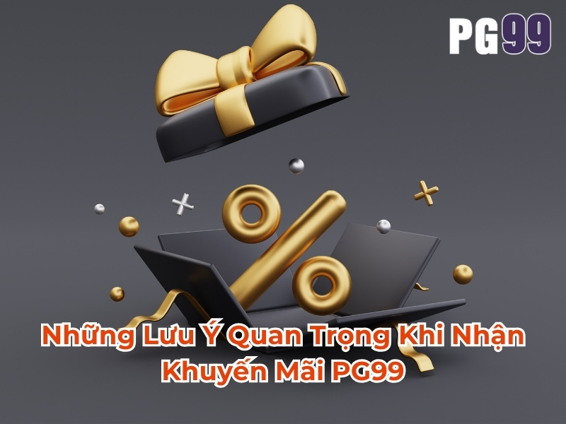 Những lưu ý quan trọng khi nhận khuyến mãi PG99