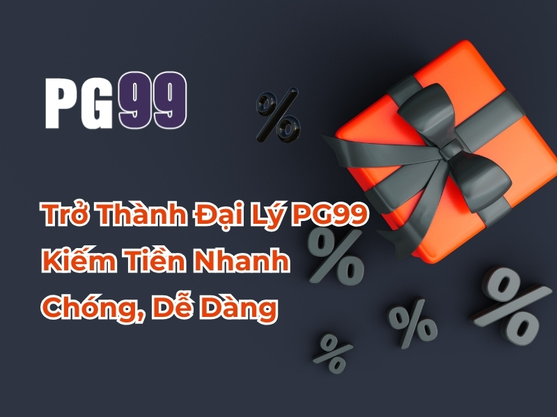 Trở thành đại lý PG99 kiếm tiền nhanh chóng, dễ dàng